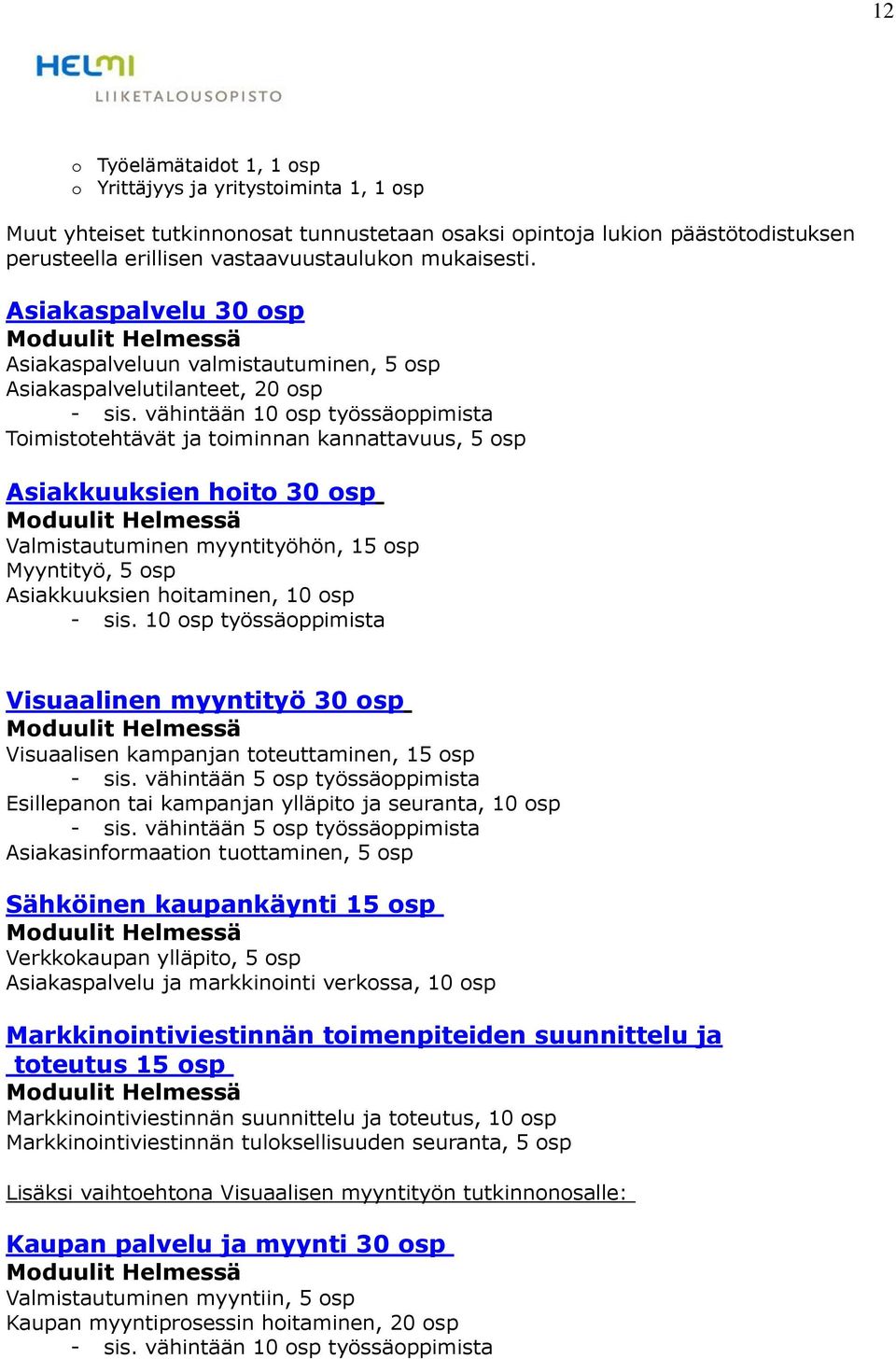 vähintään 10 osp työssäoppimista Toimistotehtävät ja toiminnan kannattavuus, 5 osp Asiakkuuksien hoito 30 osp Valmistautuminen myyntityöhön, 15 osp Myyntityö, 5 osp Asiakkuuksien hoitaminen, 10 osp -