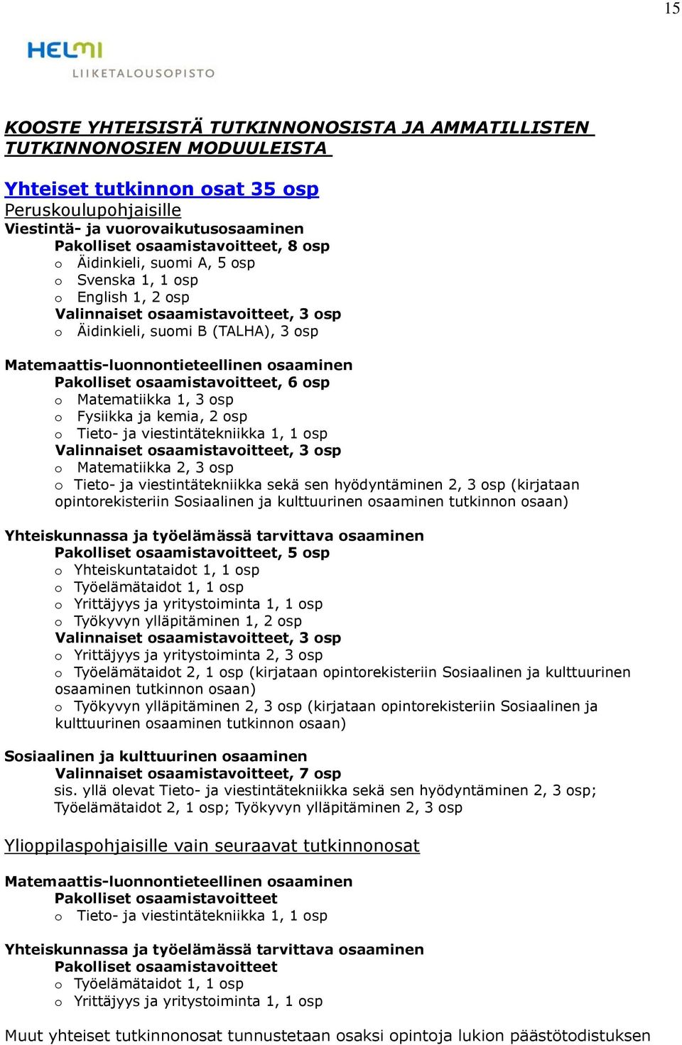 osaaminen Pakolliset osaamistavoitteet, 6 osp o Matematiikka 1, 3 osp o Fysiikka ja kemia, 2 osp o Tieto- ja viestintätekniikka 1, 1 osp Valinnaiset osaamistavoitteet, 3 osp o Matematiikka 2, 3 osp o