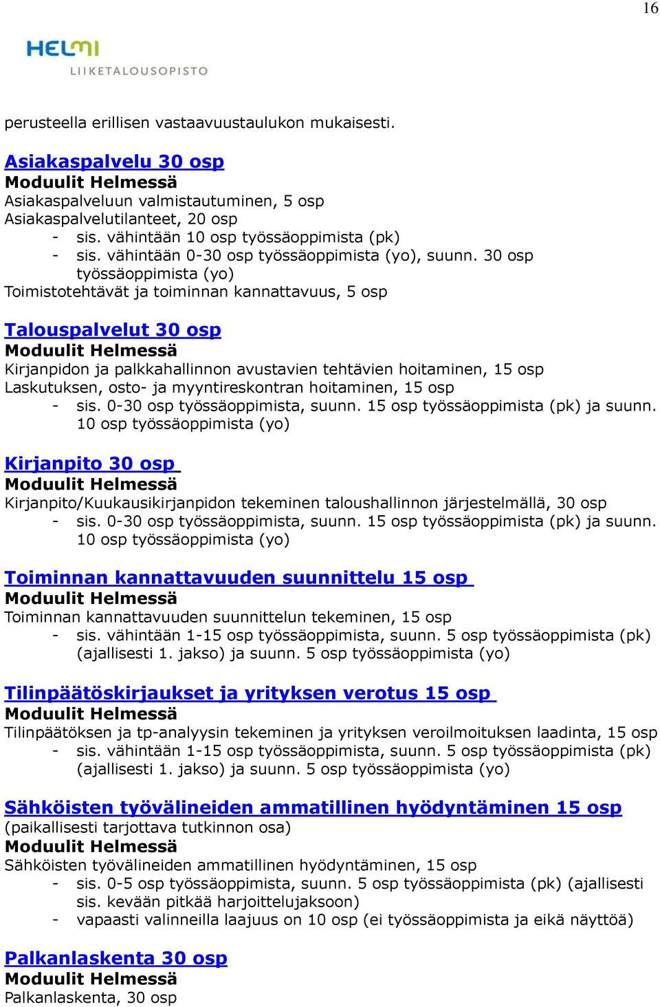 30 osp työssäoppimista (yo) Toimistotehtävät ja toiminnan kannattavuus, 5 osp Talouspalvelut 30 osp Kirjanpidon ja palkkahallinnon avustavien tehtävien hoitaminen, 15 osp Laskutuksen, osto- ja