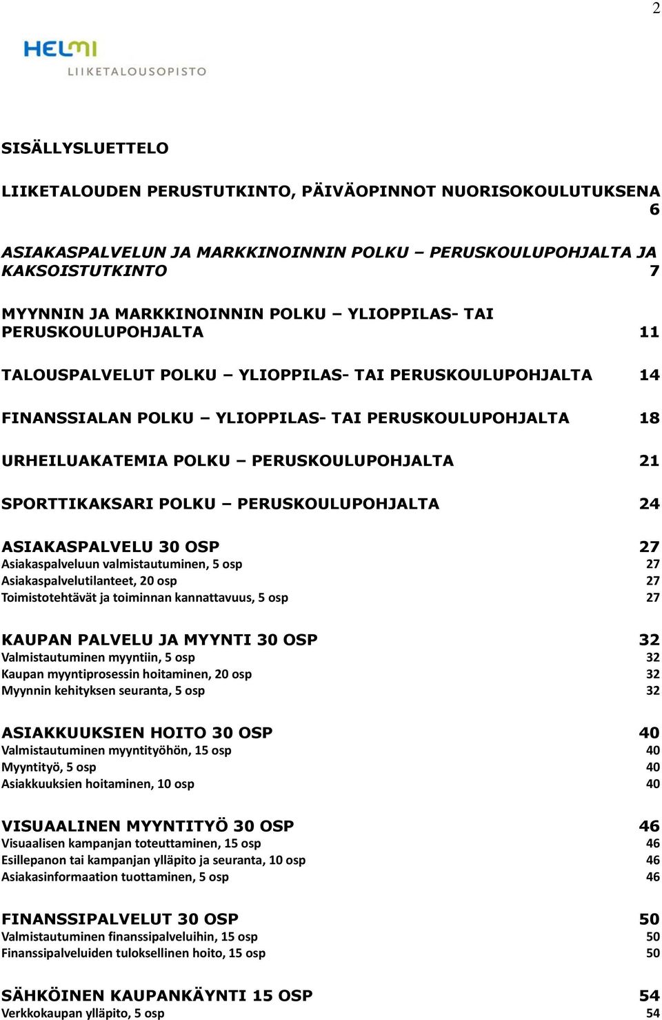 SPORTTIKAKSARI POLKU PERUSKOULUPOHJALTA 24 ASIAKASPALVELU 30 OSP 27 Asiakaspalveluun valmistautuminen, 5 osp 27 Asiakaspalvelutilanteet, 20 osp 27 Toimistotehtävät ja toiminnan kannattavuus, 5 osp 27