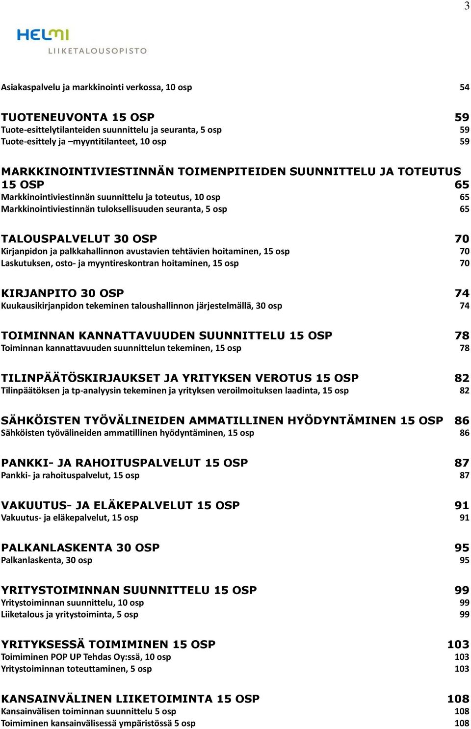 TALOUSPALVELUT 30 OSP 70 Kirjanpidon ja palkkahallinnon avustavien tehtävien hoitaminen, 15 osp 70 Laskutuksen, osto- ja myyntireskontran hoitaminen, 15 osp 70 KIRJANPITO 30 OSP 74