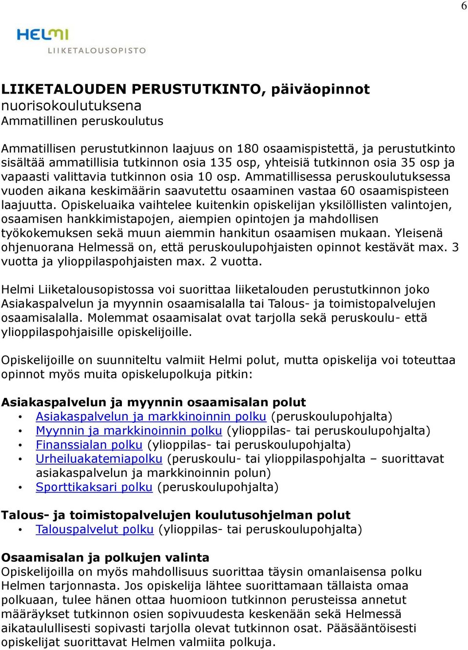 Ammatillisessa peruskoulutuksessa vuoden aikana keskimäärin saavutettu osaaminen vastaa 60 osaamispisteen laajuutta.