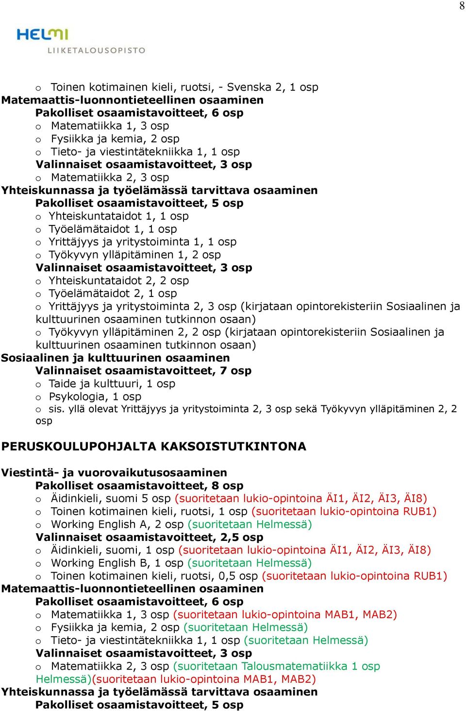 1 osp o Työelämätaidot 1, 1 osp o Yrittäjyys ja yritystoiminta 1, 1 osp o Työkyvyn ylläpitäminen 1, 2 osp Valinnaiset osaamistavoitteet, 3 osp o Yhteiskuntataidot 2, 2 osp o Työelämätaidot 2, 1 osp o