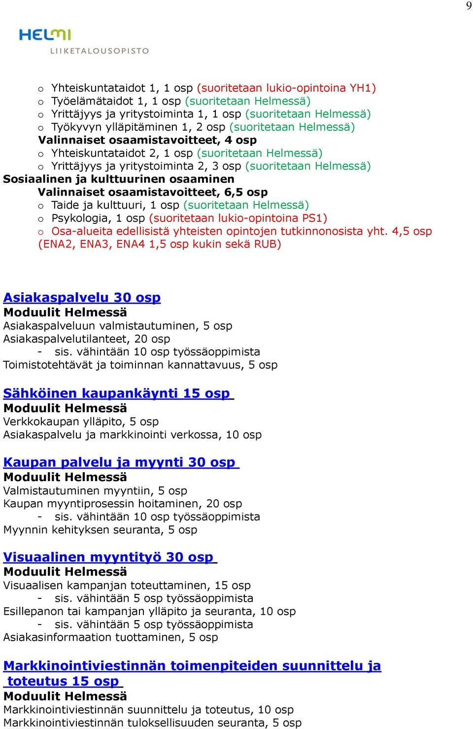 Sosiaalinen ja kulttuurinen osaaminen Valinnaiset osaamistavoitteet, 6,5 osp o Taide ja kulttuuri, 1 osp (suoritetaan Helmessä) o Psykologia, 1 osp (suoritetaan lukio-opintoina PS1) o Osa-alueita