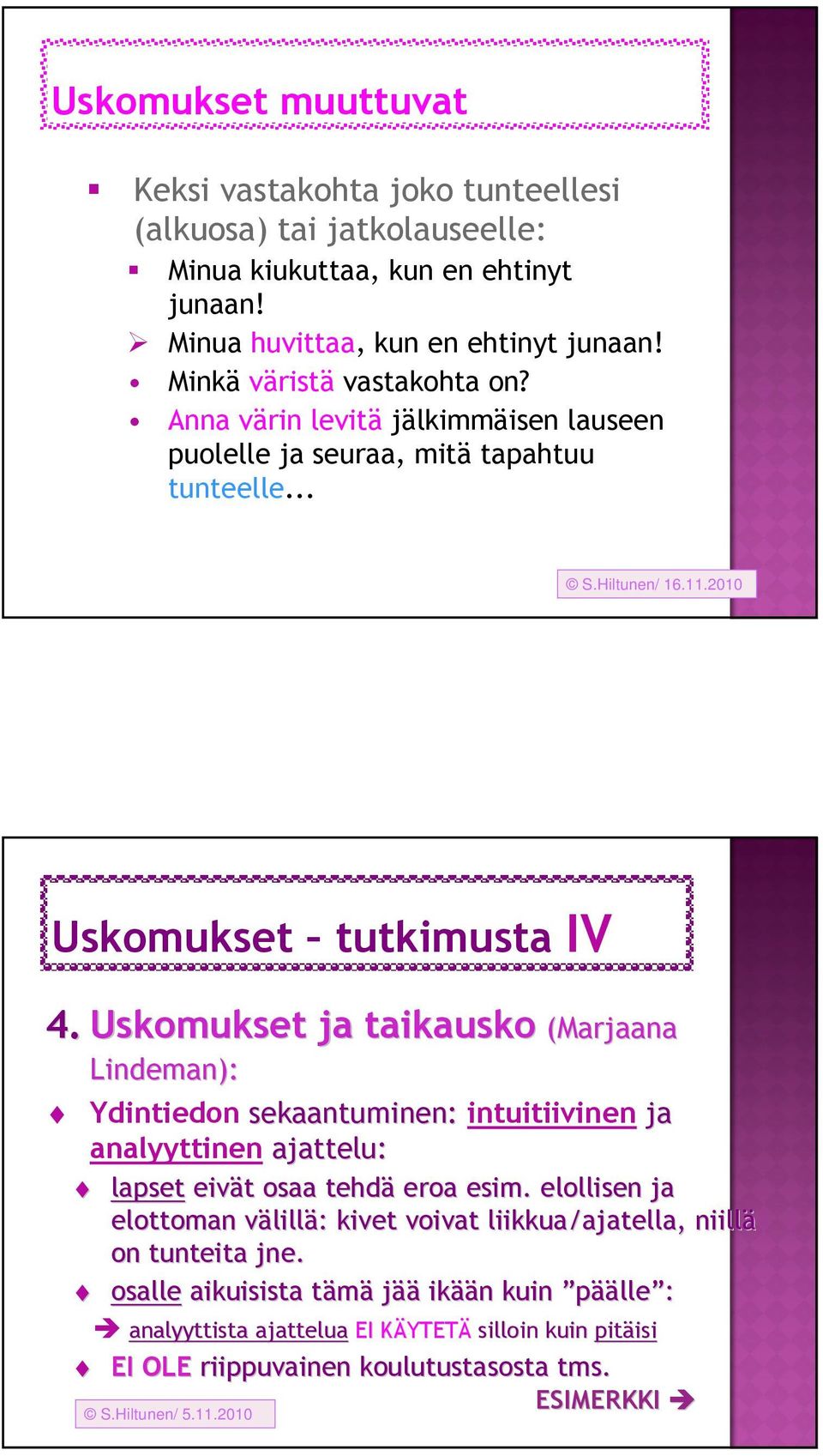 Uskomukset ja taikausko (Marjaana Lindeman): Ydintiedon sekaantuminen: intuitiivinen ja analyyttinen ajattelu: lapset eivät t osaa tehdä eroa esim.