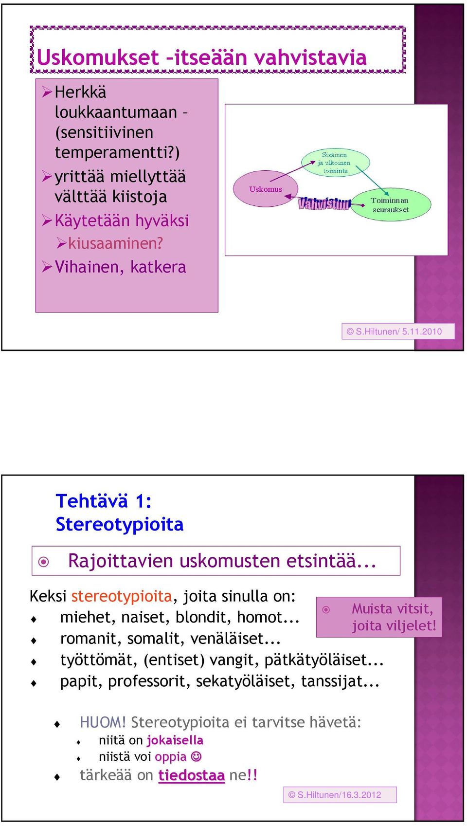 .. Keksi stereotypioita, joita sinulla on: Muista vitsit, miehet, naiset, blondit, homot... joita viljelet! romanit, somalit, venäläiset.