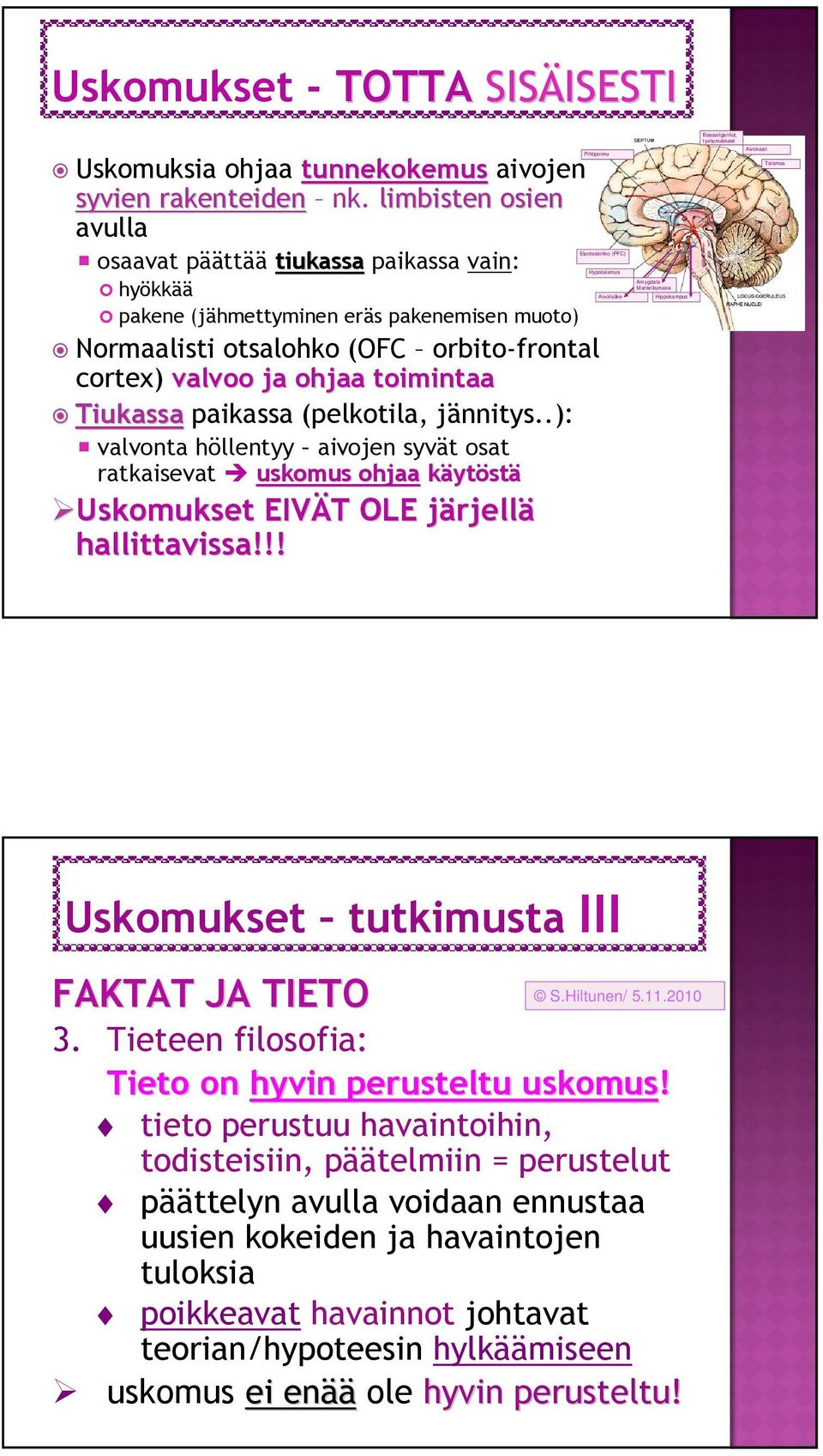 Tiukassa paikassa (pelkotila, jännitys..): valvonta höllentyy aivojen syvät osat ratkaisevat uskomus ohjaa käytöstä Uskomukset EIVÄT T OLE järjellj rjellä hallittavissa!