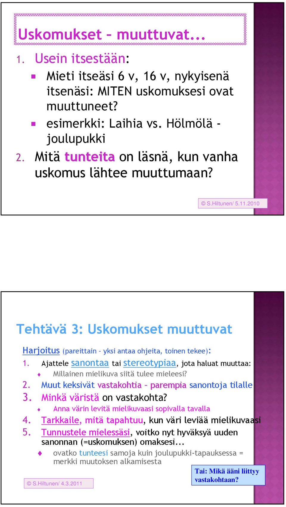 Ajattele sanontaa tai stereotypiaa, jota haluat muuttaa: Millainen mielikuva siitä tulee mieleesi? 2. Muut keksivät vastakohtia parempia sanontoja tilalle 3. Minkä väristä on vastakohta?