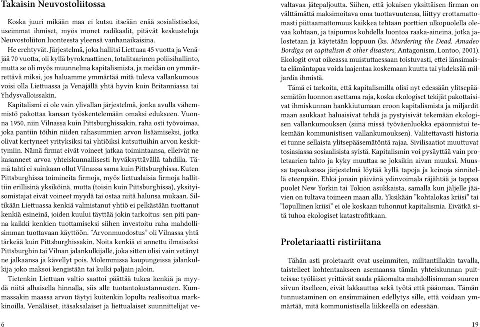 Järjestelmä, joka hallitsi Liettuaa 45 vuotta ja Venäjää 70 vuotta, oli kyllä byrokraattinen, totalitaarinen poliisihallinto, mutta se oli myös muunnelma kapitalismista, ja meidän on ymmärrettävä