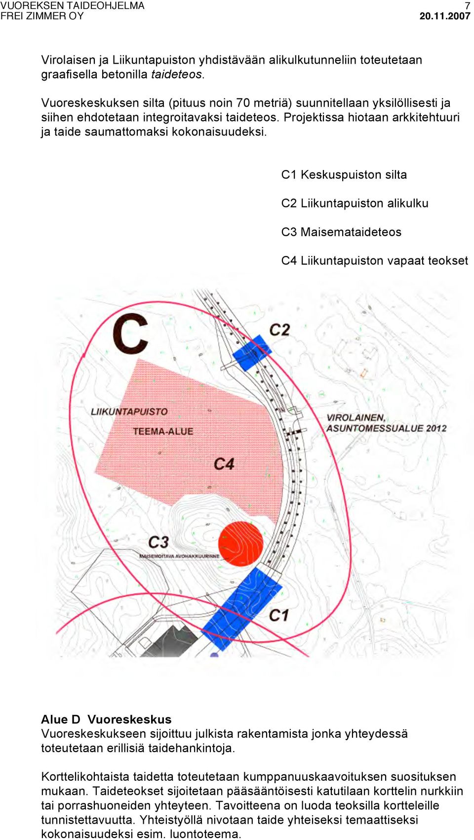 C1 Keskuspuiston silta C2 Liikuntapuiston alikulku C3 Maisemataideteos C4 Liikuntapuiston vapaat teokset Alue D Vuoreskeskus Vuoreskeskukseen sijoittuu julkista rakentamista jonka yhteydessä