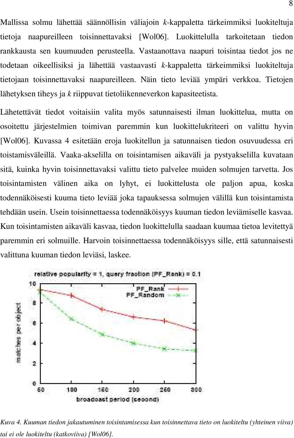 Vastaanottava naapuri toisintaa tiedot jos ne todetaan oikeellisiksi ja lähettää vastaavasti k-kappaletta tärkeimmiksi luokiteltuja tietojaan toisinnettavaksi naapureilleen.