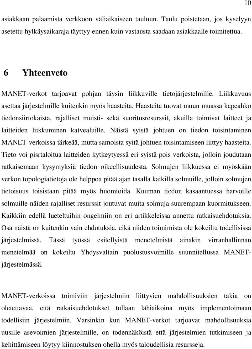 Haasteita tuovat muun muassa kapeahko tiedonsiirtokaista, rajalliset muisti- sekä suoritusresurssit, akuilla toimivat laitteet ja laitteiden liikkuminen katvealuille.