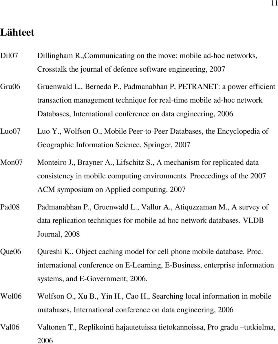 , Wolfson O., Mobile Peer-to-Peer Databases, the Encyclopedia of Geographic Information Science, Springer, 2007 Monteiro J., Brayner A., Lifschitz S.
