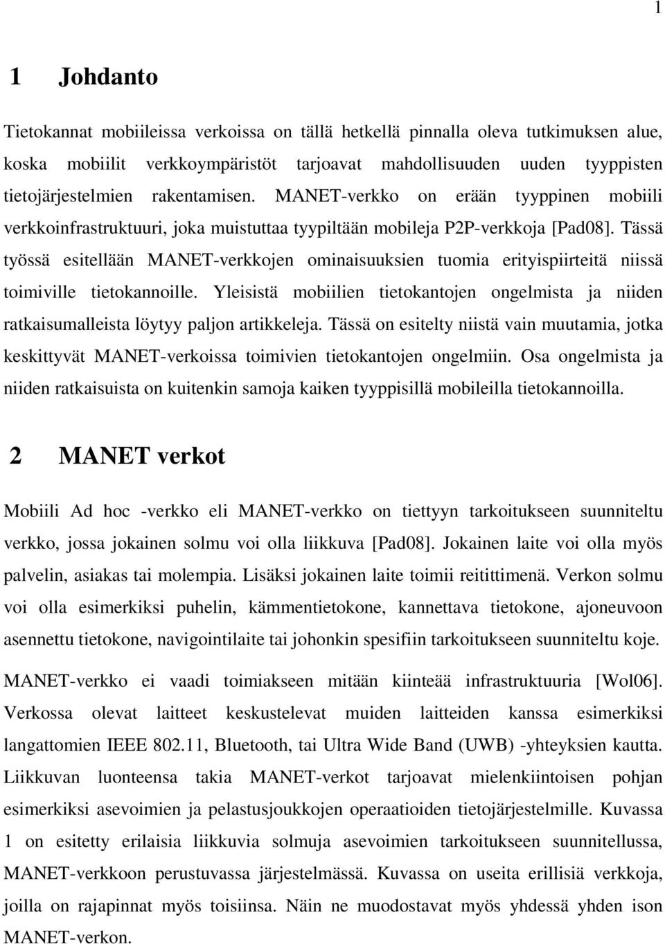 Tässä työssä esitellään MANET-verkkojen ominaisuuksien tuomia erityispiirteitä niissä toimiville tietokannoille.