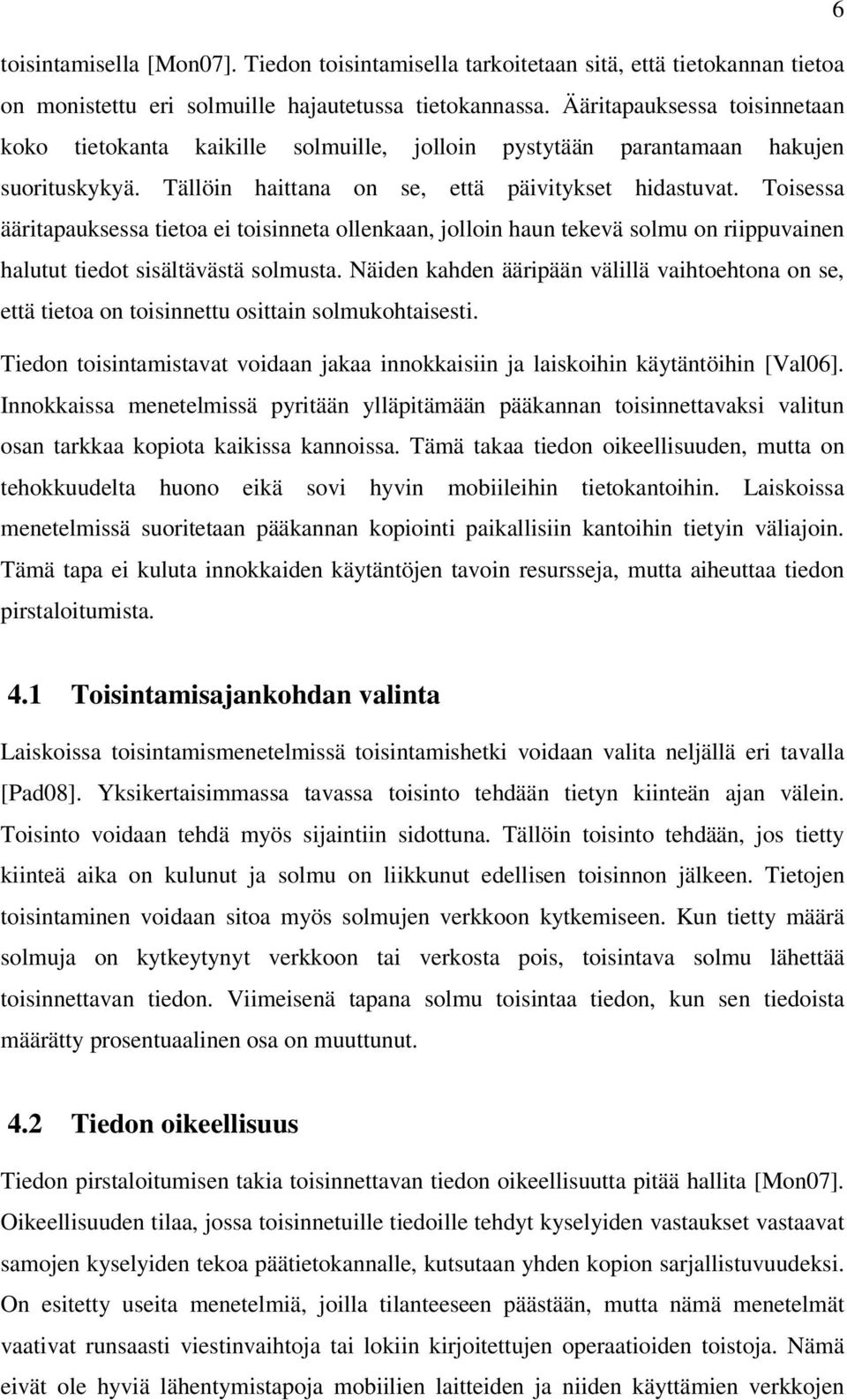 Toisessa ääritapauksessa tietoa ei toisinneta ollenkaan, jolloin haun tekevä solmu on riippuvainen halutut tiedot sisältävästä solmusta.