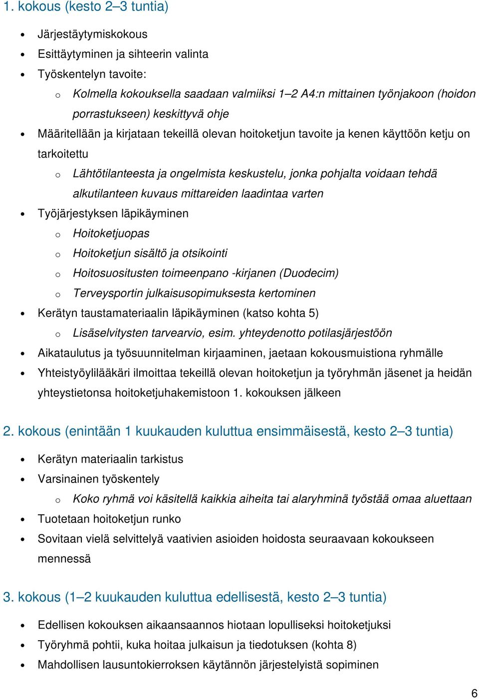 tehdä alkutilanteen kuvaus mittareiden laadintaa varten Työjärjestyksen läpikäyminen o Hoitoketjuopas o Hoitoketjun sisältö ja otsikointi o Hoitosuositusten toimeenpano -kirjanen (Duodecim) o