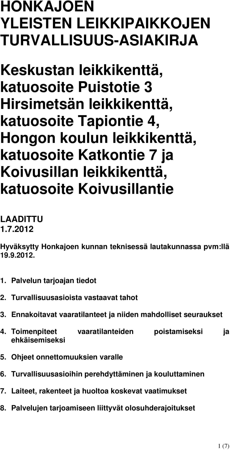 Turvallisuusasioista vastaavat tahot 3. Ennakoitavat vaaratilanteet ja niiden mahdolliset seuraukset 4. Toimenpiteet vaaratilanteiden poistamiseksi ja ehkäisemiseksi 5.