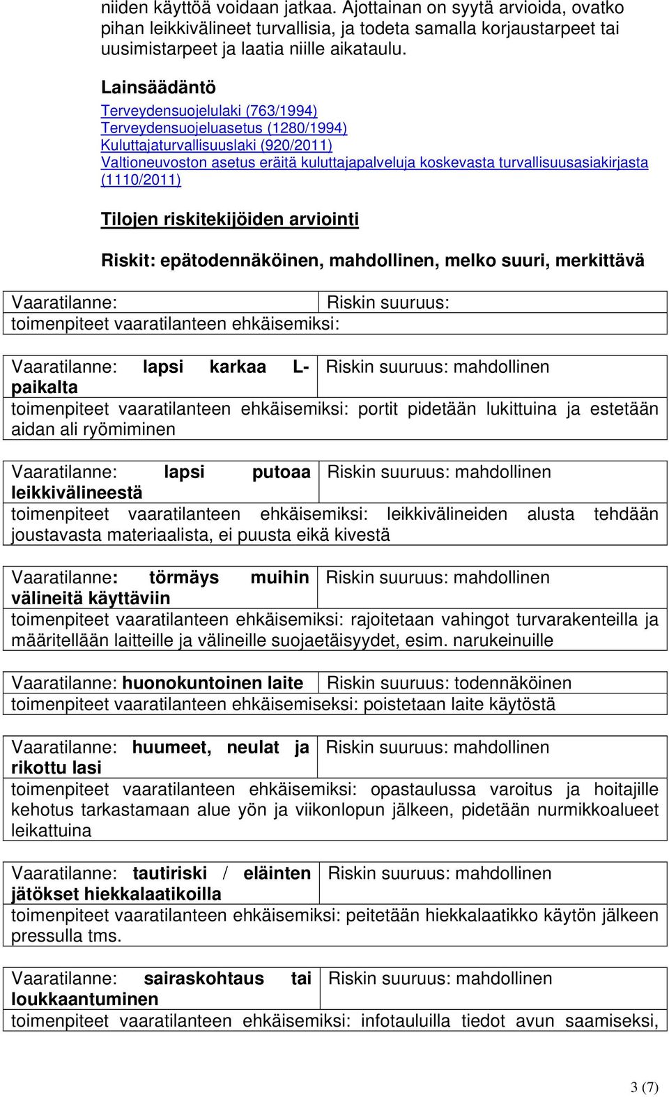 turvallisuusasiakirjasta (1110/2011) Tilojen riskitekijöiden arviointi Riskit: epätodennäköinen, mahdollinen, melko suuri, merkittävä Vaaratilanne: Riskin suuruus: toimenpiteet vaaratilanteen