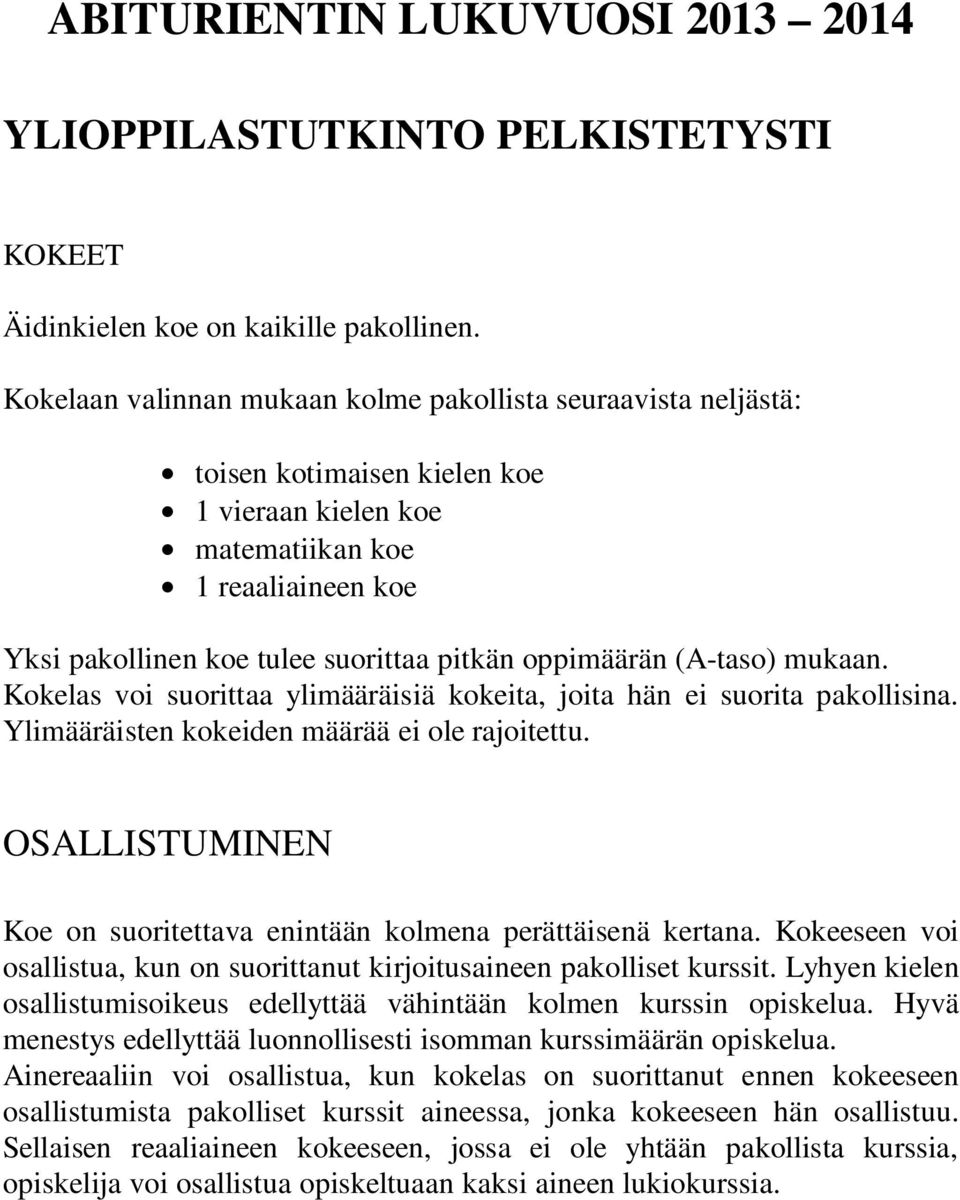 oppimäärän (A-taso) mukaan. Kokelas voi suorittaa ylimääräisiä kokeita, joita hän ei suorita pakollisina. Ylimääräisten kokeiden määrää ei ole rajoitettu.