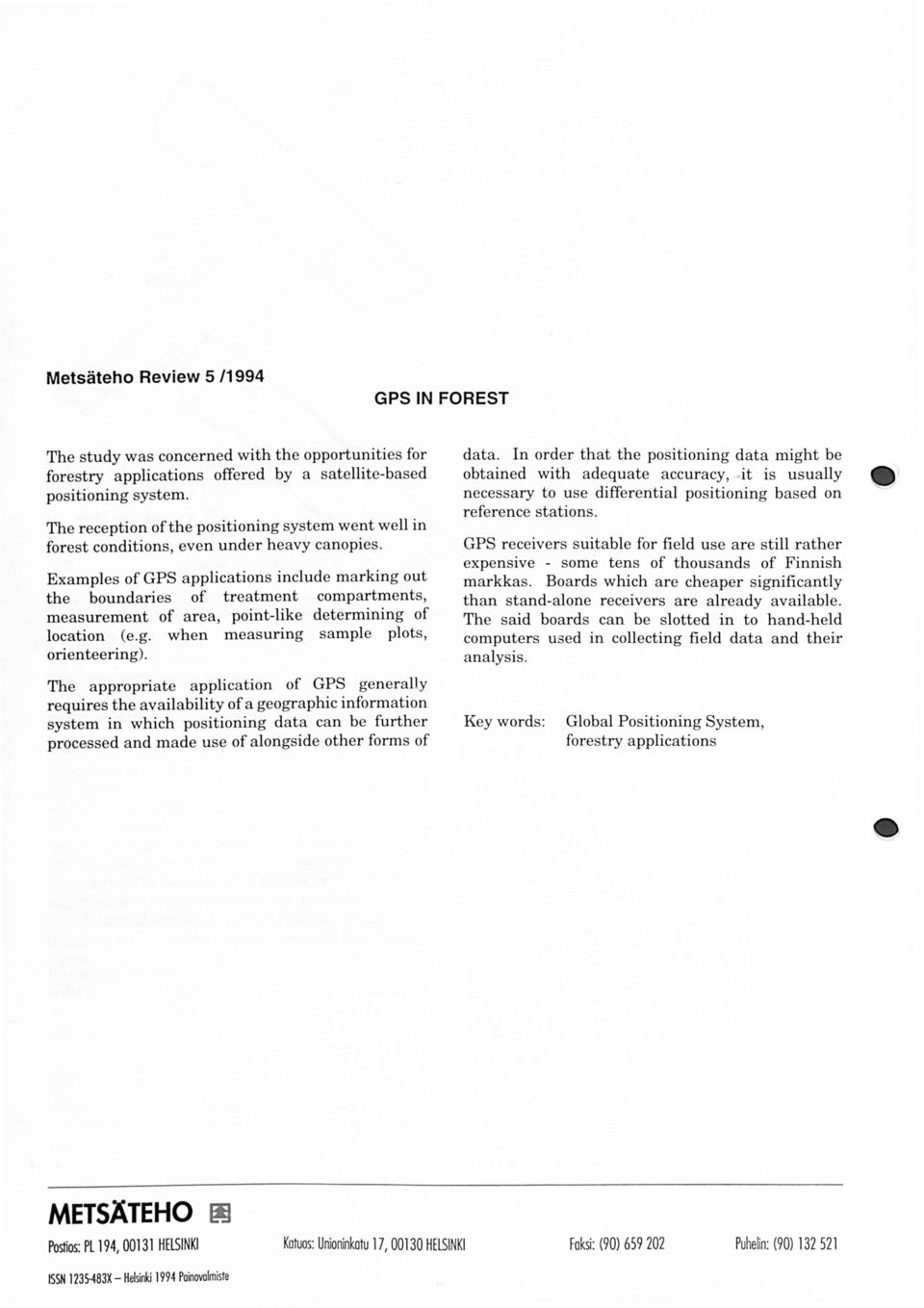 Examples of GPS applications include marking out the boundaries of treatment compartments, measurement of area, point-like determining of location (e.g. when measuring sample plots, ori en teering).