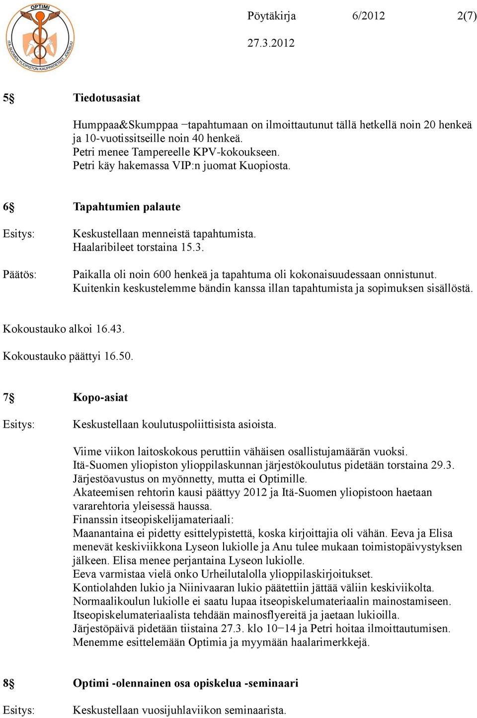Paikalla oli noin 600 henkeä ja tapahtuma oli kokonaisuudessaan onnistunut. Kuitenkin keskustelemme bändin kanssa illan tapahtumista ja sopimuksen sisällöstä. Kokoustauko alkoi 16.43.