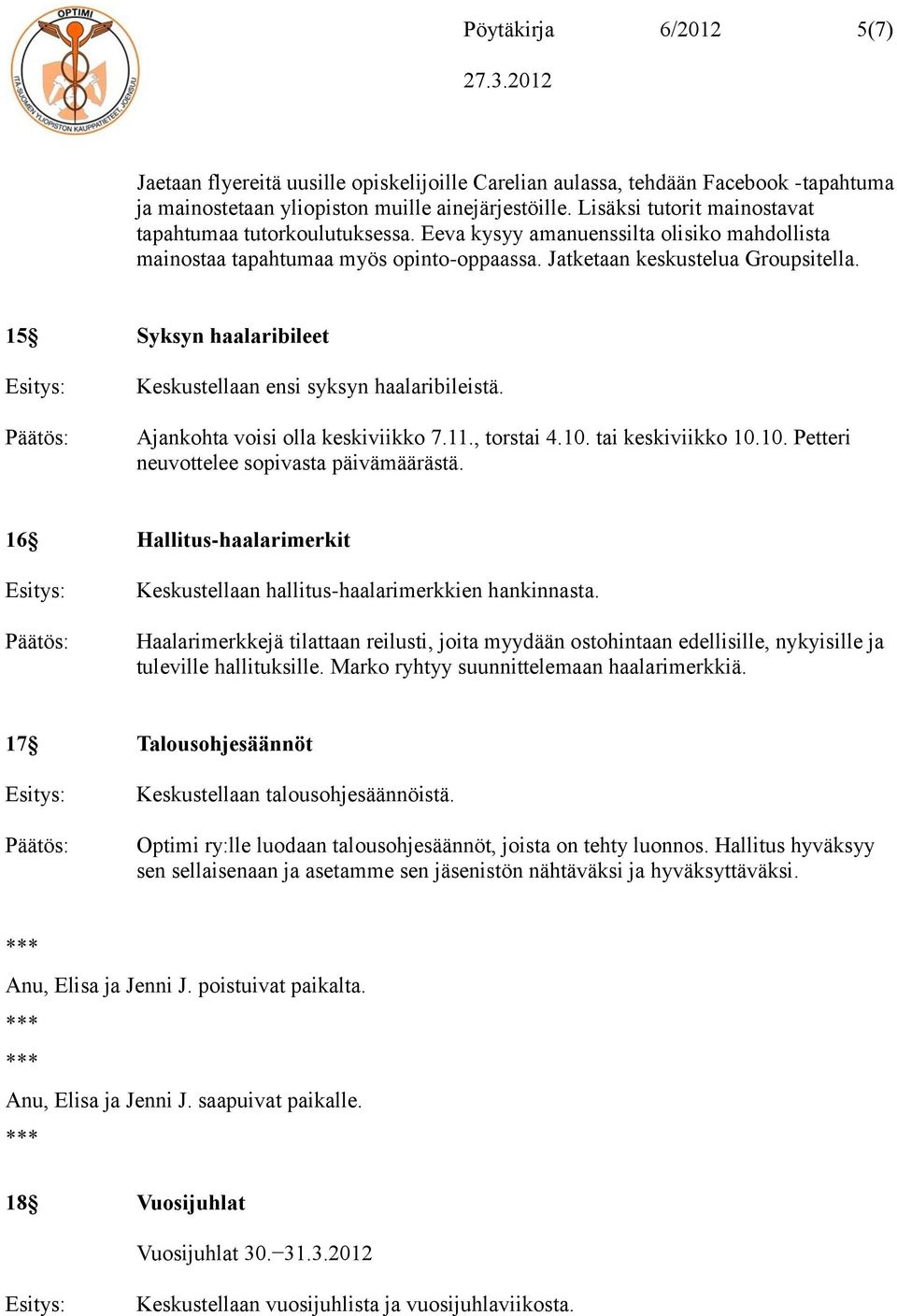 15 Syksyn haalaribileet Keskustellaan ensi syksyn haalaribileistä. Ajankohta voisi olla keskiviikko 7.11., torstai 4.10. tai keskiviikko 10.10. Petteri neuvottelee sopivasta päivämäärästä.