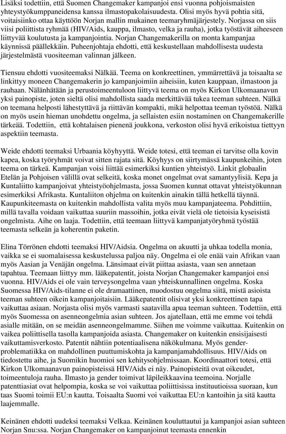 Norjassa on siis viisi poliittista ryhmää (HIV/Aids, kauppa, ilmasto, velka ja rauha), jotka työstävät aiheeseen liittyvää koulutusta ja kampanjointia.