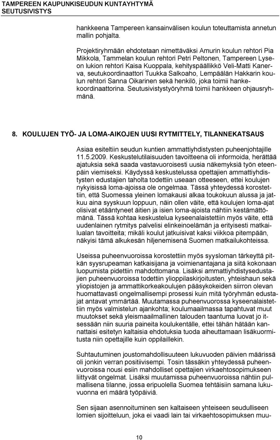 seutukoordinaattori Tuukka Salkoaho, Lempäälän Hakkarin koulun rehtori Sanna Oikarinen sekä henkilö, joka toimii hankekoordinaattorina. Seutusivistystyöryhmä toimii hankkeen ohjausryhmänä. 8.