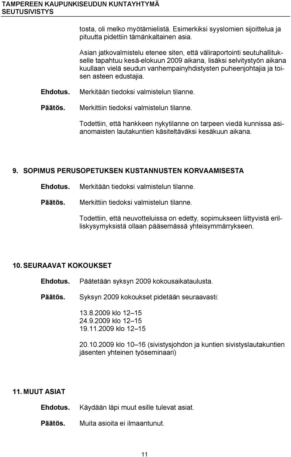 ja toisen asteen edustajia. Merkitään tiedoksi valmistelun tilanne. Merkittiin tiedoksi valmistelun tilanne.