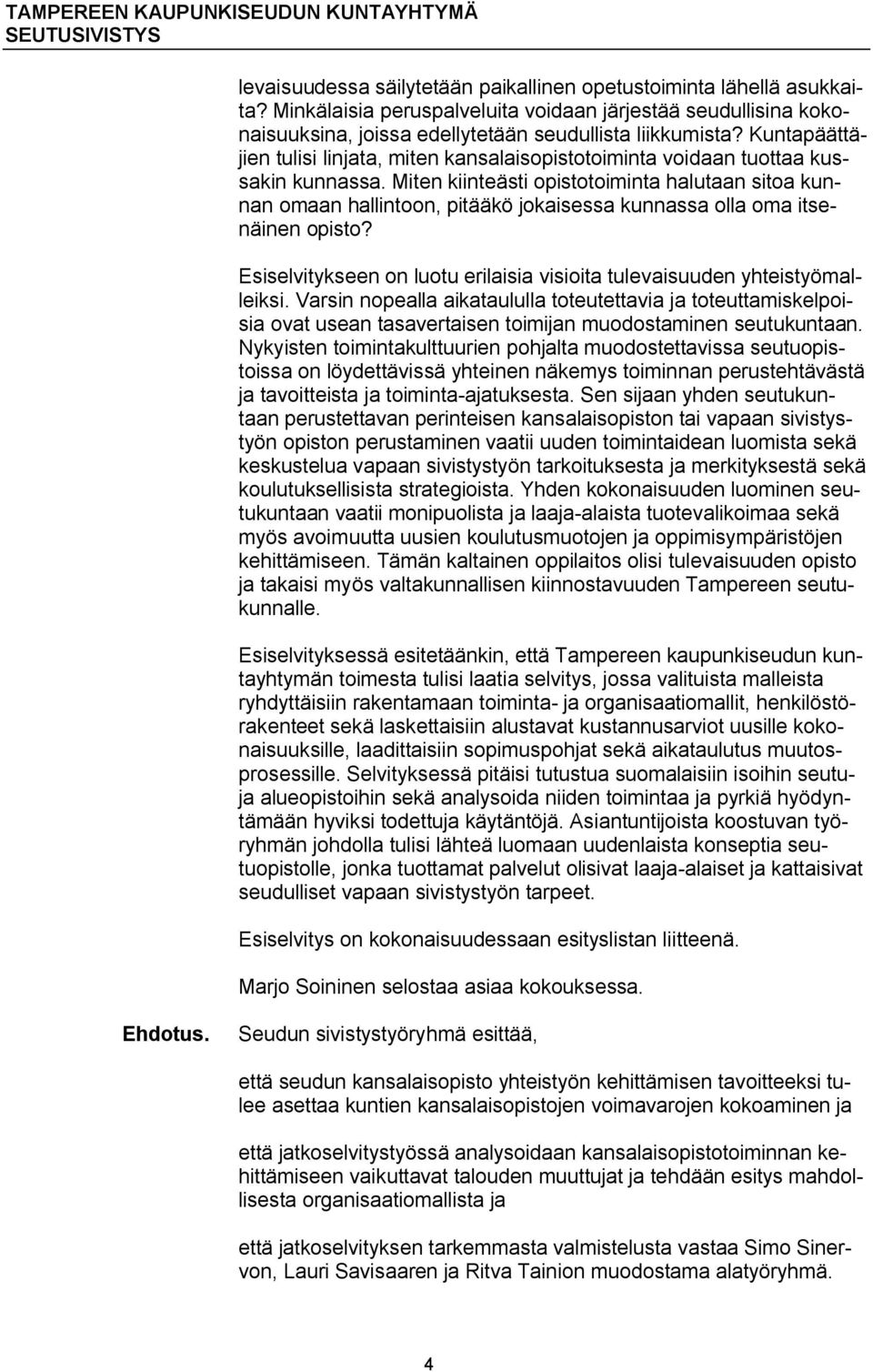 Miten kiinteästi opistotoiminta halutaan sitoa kunnan omaan hallintoon, pitääkö jokaisessa kunnassa olla oma itsenäinen opisto?