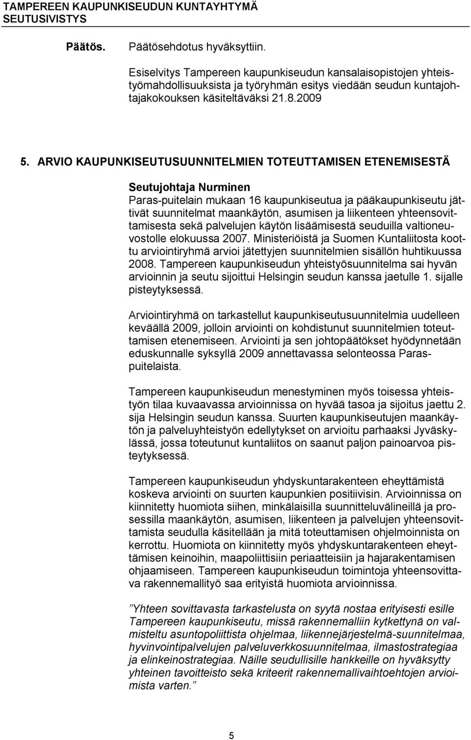 yhteensovittamisesta sekä palvelujen käytön lisäämisestä seuduilla valtioneuvostolle elokuussa 2007.