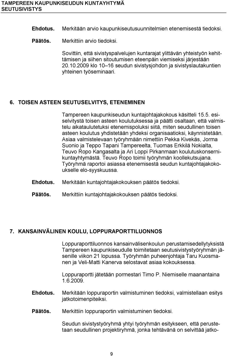 2009 klo 10 16 seudun sivistysjohdon ja sivistyslautakuntien yhteinen työseminaari. 6. TOISEN ASTEEN SEUTUSELVITYS, ETENEMINEN Tampereen kaupunkiseudun kuntajohtajakokous käsitteli 15.