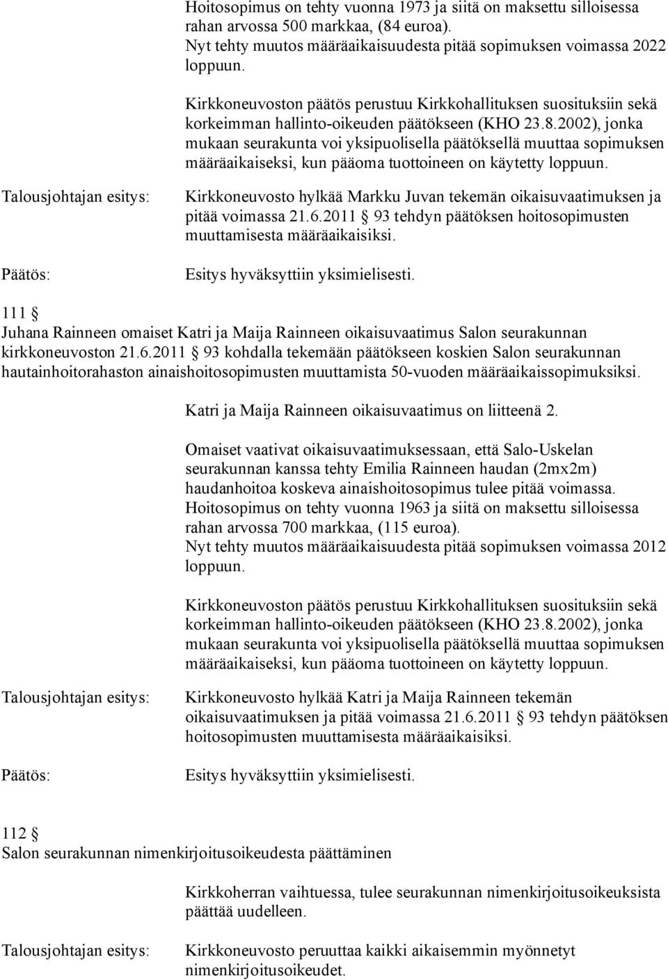 2002), jonka mukaan seurakunta voi yksipuolisella päätöksellä muuttaa sopimuksen määräaikaiseksi, kun pääoma tuottoineen on käytetty loppuun.