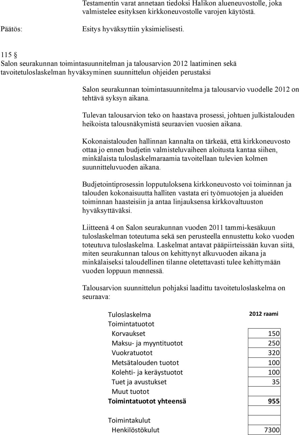 talousarvio vuodelle 2012 on tehtävä syksyn aikana. Tulevan talousarvion teko on haastava prosessi, johtuen julkistalouden heikoista talousnäkymistä seuraavien vuosien aikana.