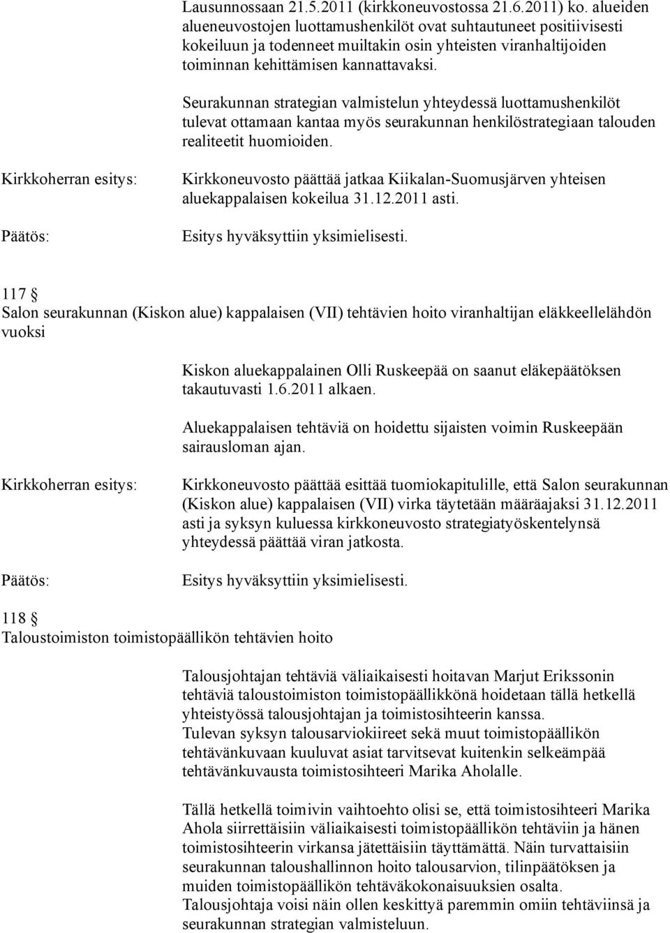 Seurakunnan strategian valmistelun yhteydessä luottamushenkilöt tulevat ottamaan kantaa myös seurakunnan henkilöstrategiaan talouden realiteetit huomioiden.