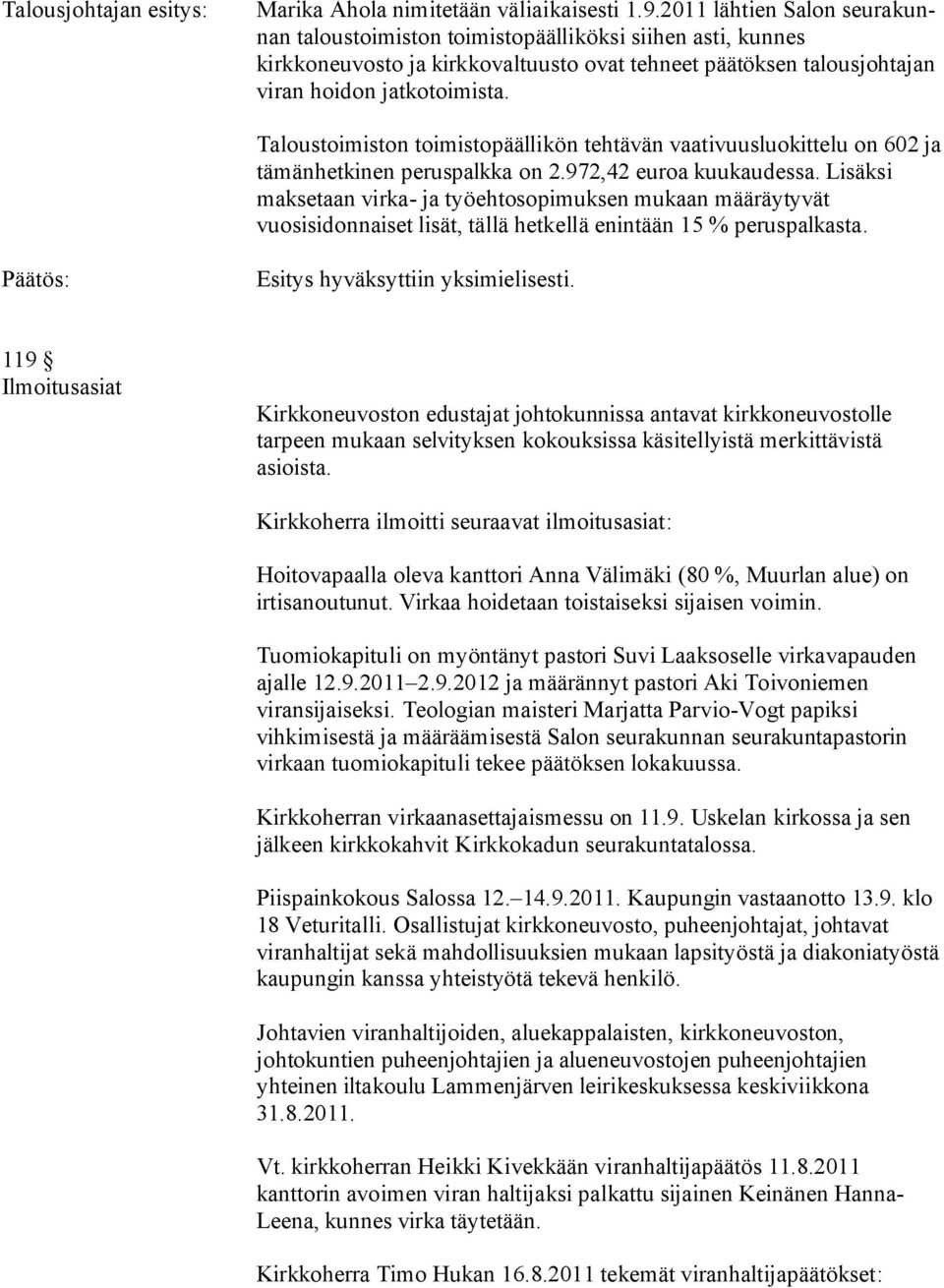 Taloustoimiston toimistopäällikön tehtävän vaativuusluokittelu on 602 ja tämänhetkinen peruspalkka on 2.972,42 euroa kuukaudessa.