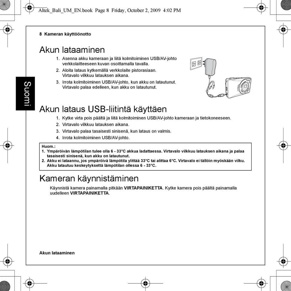 Irrota kolmitoiminen USB/AV-johto, kun akku on latautunut. Virtavalo palaa edelleen, kun akku on latautunut. Akun lataus USB-liitintä käyttäen 1.