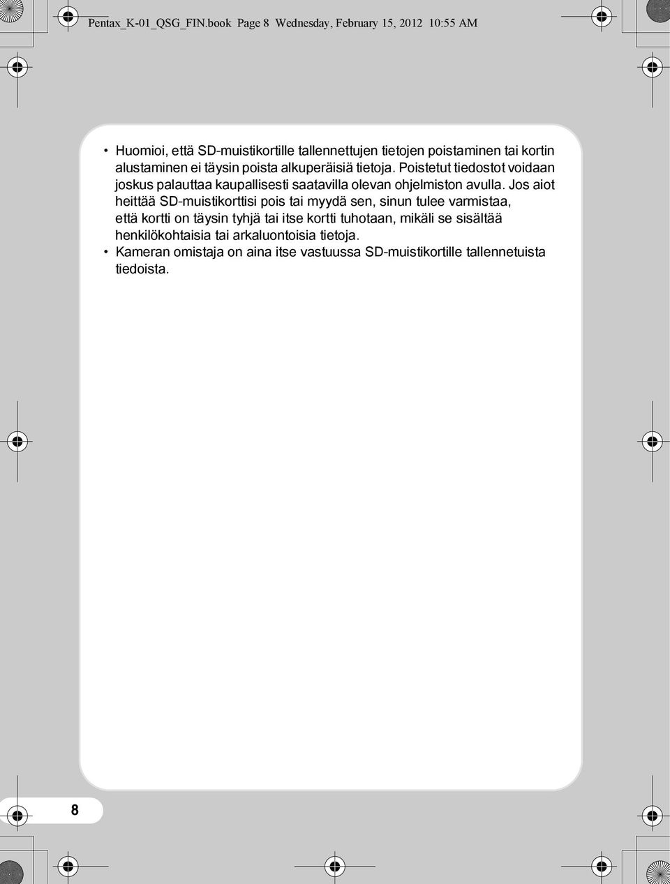 täysin poista alkuperäisiä tietoja. Poistetut tiedostot voidaan joskus palauttaa kaupallisesti saatavilla olevan ohjelmiston avulla.