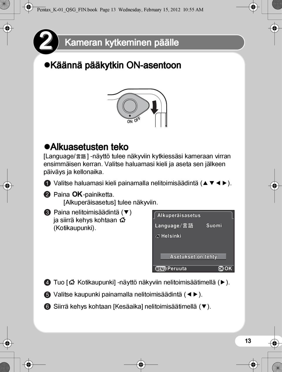 virran ensimmäisen kerran. Valitse haluamasi kieli ja aseta sen jälkeen päiväys ja kellonaika. 1 Valitse haluamasi kieli painamalla nelitoimisäädintä (2345). 2 Paina 4-painiketta.