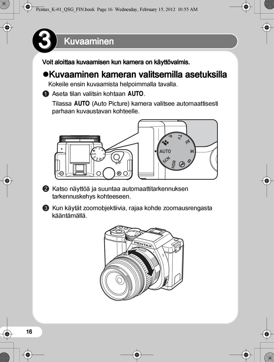 Kuvaaminen kameran valitsemilla asetuksilla Kokeile ensin kuvaamista helpoimmalla tavalla. 21 Aseta tilan valitsin kohtaan n.