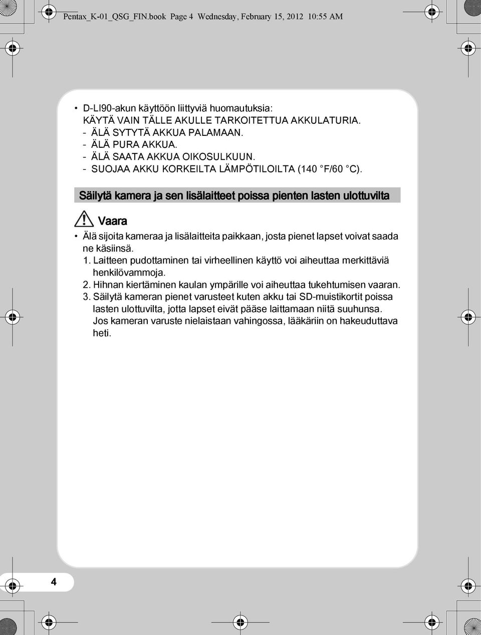 Säilytä kamera ja sen lisälaitteet poissa pienten lasten ulottuvilta Vaara Älä sijoita kameraa ja lisälaitteita paikkaan, josta pienet lapset voivat saada ne käsiinsä. 1.