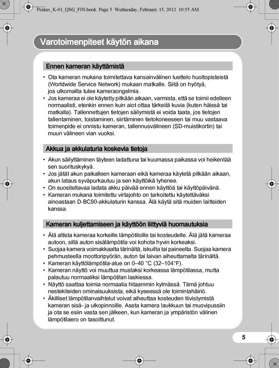 Network) mukaan matkalle. Siitä on hyötyä, jos ulkomailla tulee kameraongelmia.
