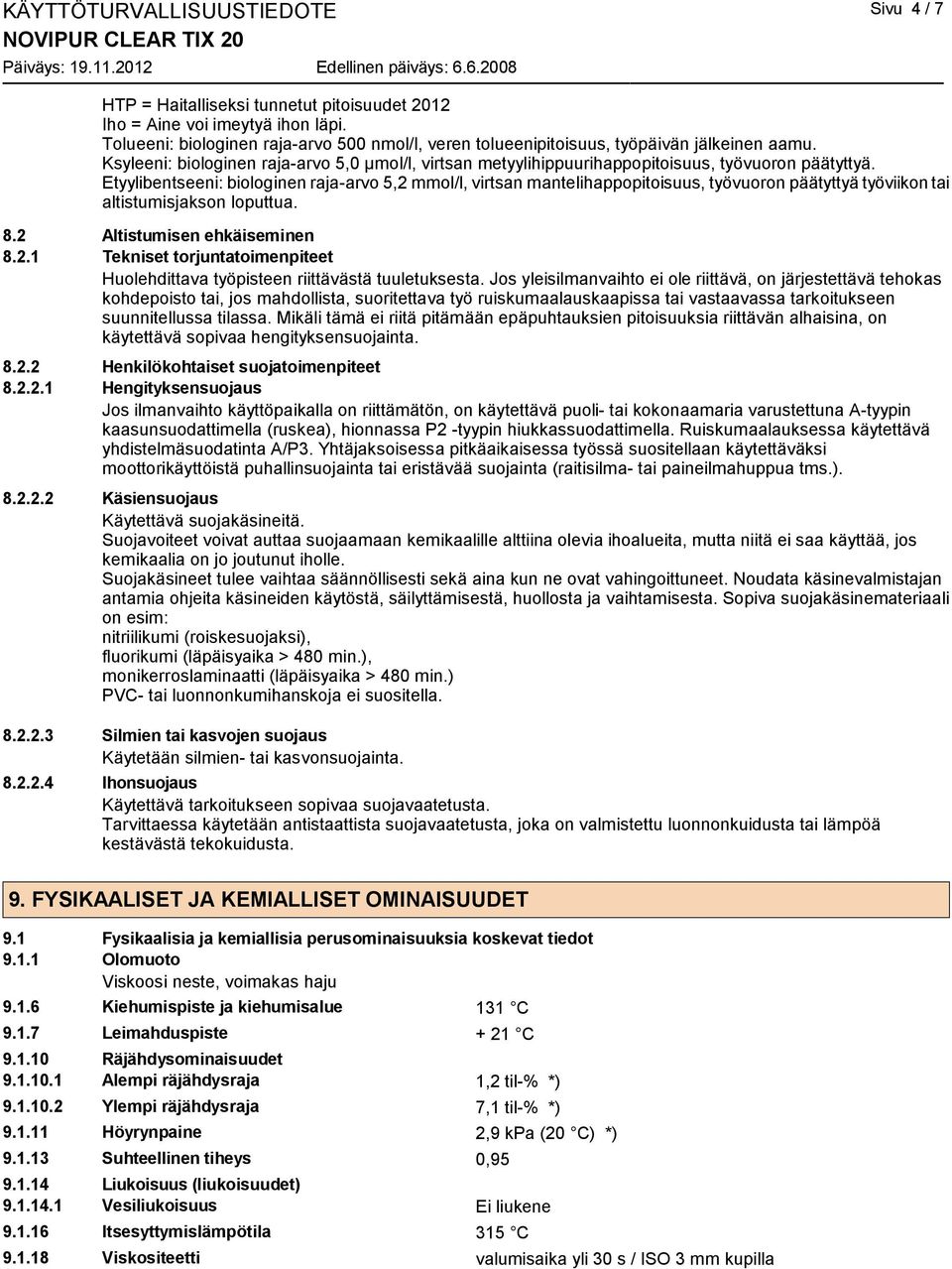 Etyylibentseeni: biologinen raja-arvo 5,2 mmol/l, virtsan mantelihappopitoisuus, työvuoron päätyttyä työviikon tai altistumisjakson loputtua. 8.2 Altistumisen ehkäiseminen 8.2.1 Tekniset torjuntatoimenpiteet Huolehdittava työpisteen riittävästä tuuletuksesta.