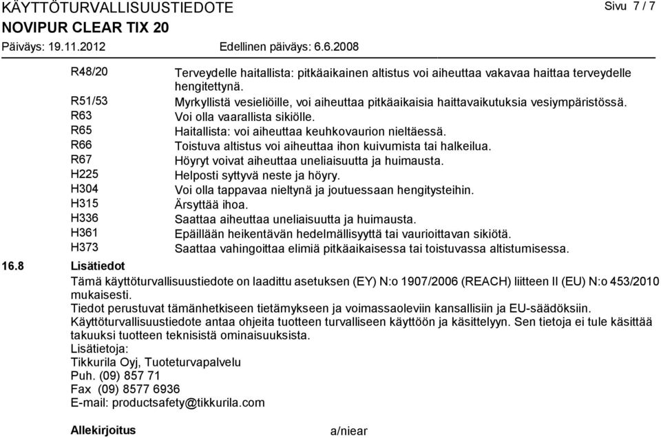 R66 Toistuva altistus voi aiheuttaa ihon kuivumista tai halkeilua. R67 Höyryt voivat aiheuttaa uneliaisuutta ja huimausta. H225 Helposti syttyvä neste ja höyry.