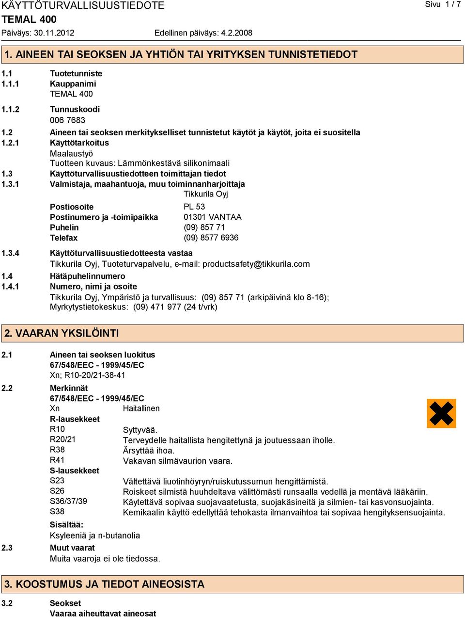 3 Käyttöturvallisuustiedotteen toimittajan tiedot 1.3.1 Valmistaja, maahantuoja, muu toiminnanharjoittaja Tikkurila Oyj Postiosoite PL 53 Postinumero ja -toimipaikka 01301 VANTAA Puhelin (09) 857 71 Telefax (09) 8577 6936 1.