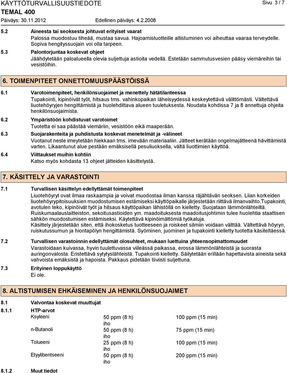 TOIMENPITEET ONNETTOMUUSPÄÄSTÖISSÄ 6.1 Varotoimenpiteet, henkilönsuojaimet ja menettely hätätilanteessa Tupakointi, kipinöivät työt, hitsaus tms.