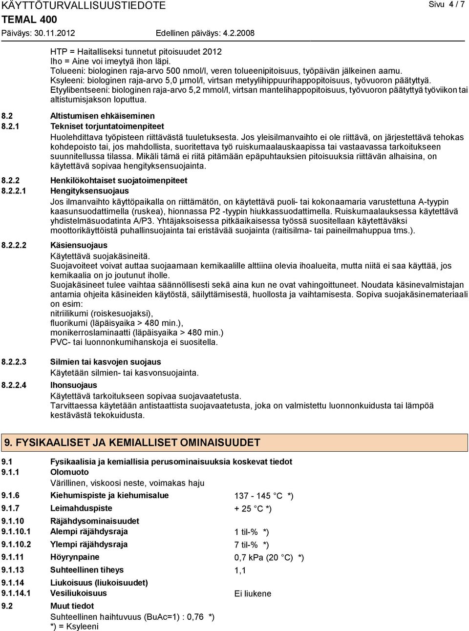 Etyylibentseeni: biologinen raja-arvo 5,2 mmol/l, virtsan mantelihappopitoisuus, työvuoron päätyttyä työviikon tai altistumisjakson loputtua. 8.2 Altistumisen ehkäiseminen 8.2.1 Tekniset torjuntatoimenpiteet Huolehdittava työpisteen riittävästä tuuletuksesta.