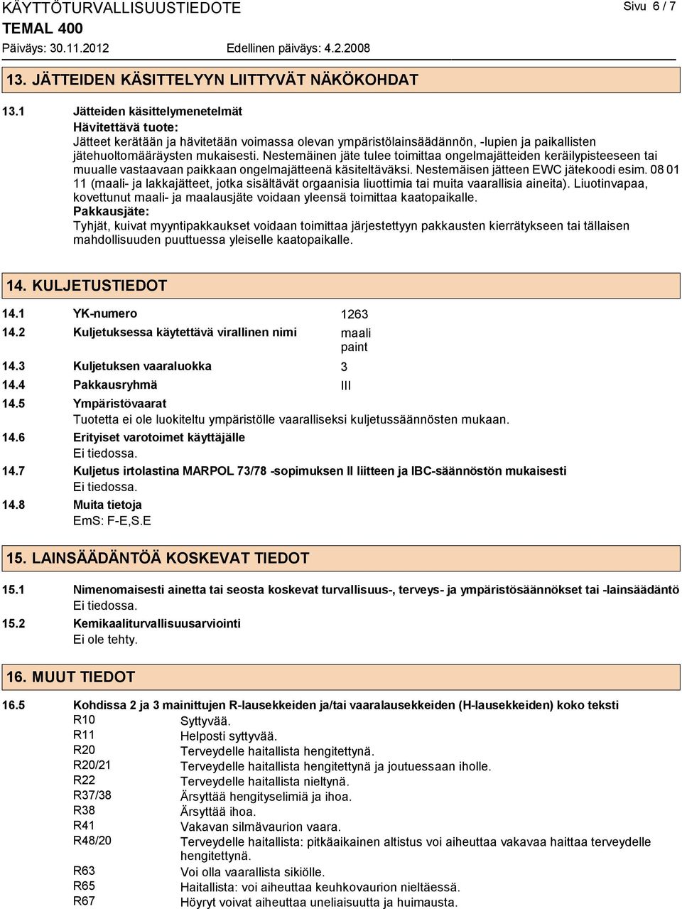 Nestemäinen jäte tulee toimittaa ongelmajätteiden keräilypisteeseen tai muualle vastaavaan paikkaan ongelmajätteenä käsiteltäväksi. Nestemäisen jätteen EWC jätekoodi esim.