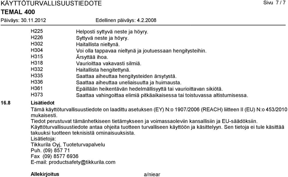 Saattaa aiheuttaa uneliaisuutta ja huimausta. Epäillään heikentävän hedelmällisyyttä tai vaurioittavan sikiötä. Saattaa vahingoittaa elimiä pitkäaikaisessa tai toistuvassa altistumisessa. 16.