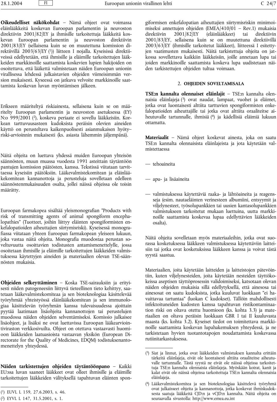 Kyseisissä direktiiveissä edellytetään, että ihmisille ja eläimille tarkoitettujen lääkkeiden markkinoille saattamista koskevien lupien hakijoiden on osoitettava, että lääkettä valmistetaan näiden